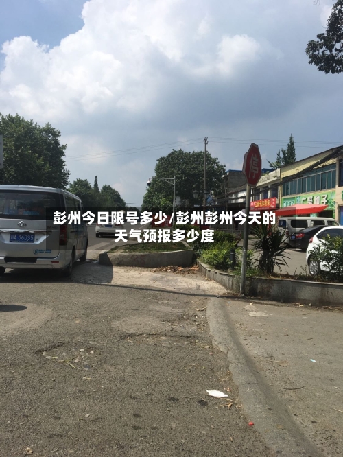 彭州今日限号多少/彭州彭州今天的天气预报多少度-第3张图片