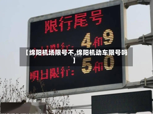 【绵阳机场限号不,绵阳机动车限号吗】-第1张图片