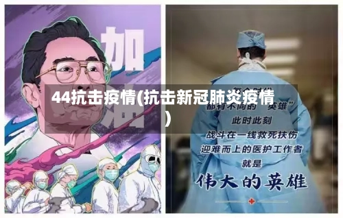 44抗击疫情(抗击新冠肺炎疫情)-第1张图片