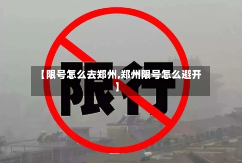 【限号怎么去郑州,郑州限号怎么避开】-第3张图片