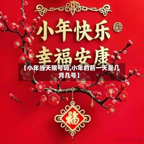 【小年当天限号吗,小年的前一天是几月几号】-第2张图片
