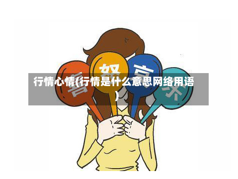 行情心情(行情是什么意思网络用语)-第2张图片