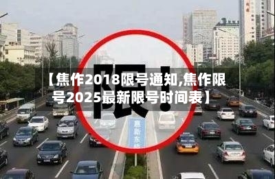 【焦作2018限号通知,焦作限号2025最新限号时间表】-第2张图片