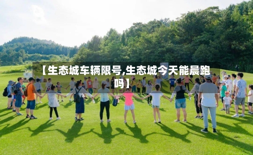 【生态城车辆限号,生态城今天能晨跑吗】-第1张图片