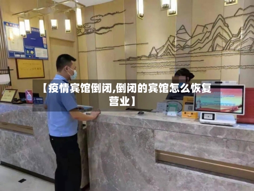 【疫情宾馆倒闭,倒闭的宾馆怎么恢复营业】-第3张图片