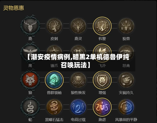 【潮安疫情病例,暗黑2单机德鲁伊纯召唤玩法】-第1张图片