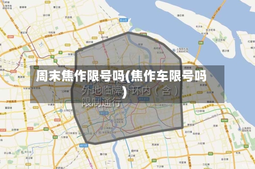 周末焦作限号吗(焦作车限号吗)-第2张图片