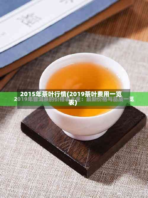 2015年茶叶行情(2019茶叶费用一览表)-第3张图片
